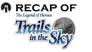 Recap of The Legend of Heroes Trails in the Sky FC RECAPitation [upl. by Buseck]