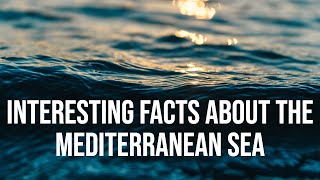 Interesting Facts about The Mediterranean Sea  Interesting Facts  The Mediterranean Sea [upl. by Gilson162]