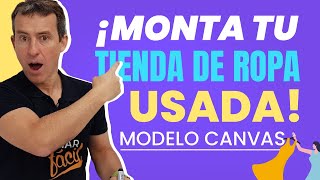 ¿Cómo MONTAR una TIENDA de ROPA de SEGUNDA MANO  MODELO CANVAS [upl. by Eekaz753]